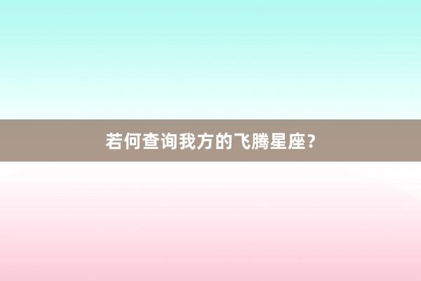 若何查询我方的飞腾星座？